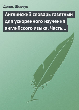 . Английский словарь газетный для ускоренного изучения английского языка. Часть 1 (2500 слов)