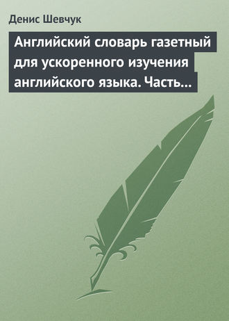 . Английский словарь газетный для ускоренного изучения английского языка. Часть 2 (2800 слов)