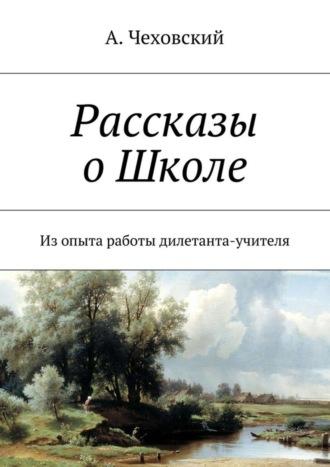 . Рассказы о Школе. Из опыта работы дилетанта-учителя