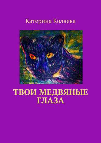 Катерина Коляева. Твои медвяные глаза