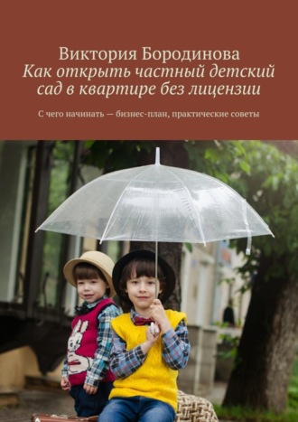 . Как открыть частный детский сад в квартире без лицензии. С чего начинать – бизнес-план, практические советы