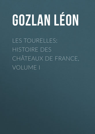 Gozlan Léon. Les Tourelles: Histoire des châteaux de France, volume I