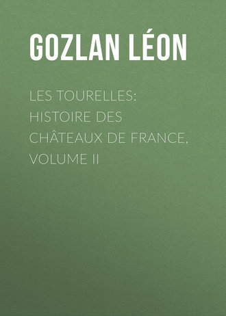 Gozlan Léon. Les Tourelles: Histoire des châteaux de France, volume II