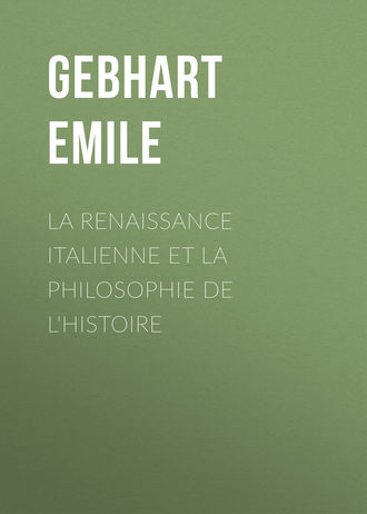 Émile Gebhart. La Renaissance Italienne et la Philosophie de l'Histoire