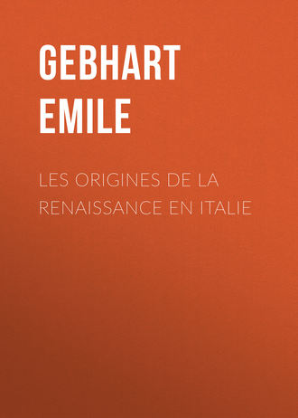 Émile Gebhart. Les origines de la Renaissance en Italie