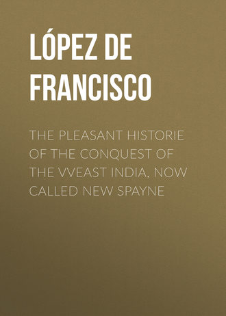 López de Gómara Francisco. The pleasant historie of the conquest of the VVeast India, now called new Spayne