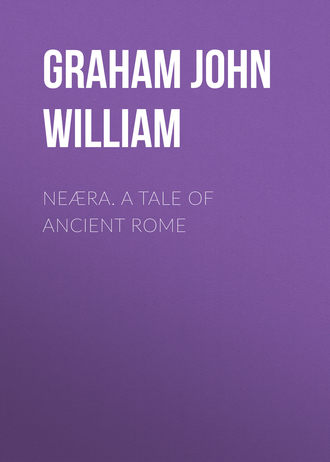 Graham John William. Neæra. A Tale of Ancient Rome