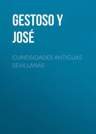 Gestoso y Pérez José. Curiosidades antiguas sevillanas