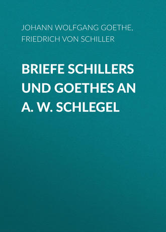 . Briefe Schillers und Goethes an A. W. Schlegel