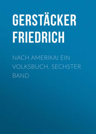 Gerstäcker Friedrich. Nach Amerika! Ein Volksbuch. Sechster Band