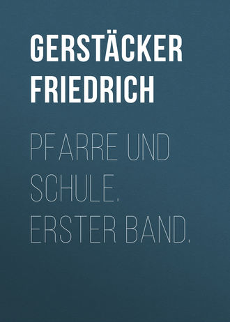 Gerstäcker Friedrich. Pfarre und Schule. Erster Band.
