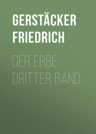 Gerstäcker Friedrich. Der Erbe. Dritter Band.