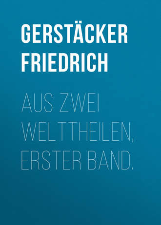 Gerstäcker Friedrich. Aus zwei Welttheilen, Erster Band.