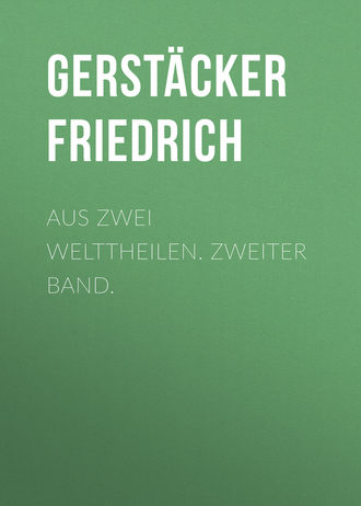 Gerstäcker Friedrich. Aus zwei Welttheilen. Zweiter Band.