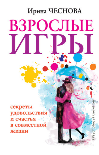 . Взрослые игры. Секреты удовольствия и счастья в совместной жизни