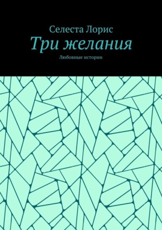 Селеста Лорис. Три желания. Любовные истории