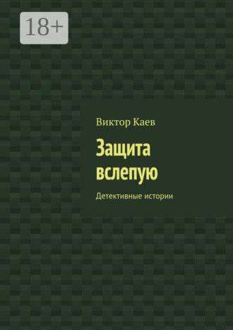 Виктор Каев. Защита вслепую. Детективные истории