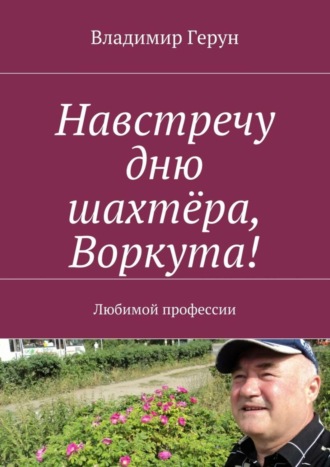 Владимир Герун. Навстречу дню шахтёра, Воркута! Любимой профессии