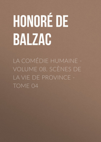 Оноре де Бальзак. La Comédie humaine – Volume 08. Scènes de la vie de Province – Tome 04