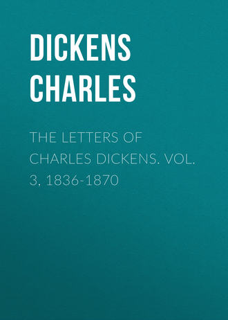 . The Letters of Charles Dickens. Vol. 3, 1836-1870