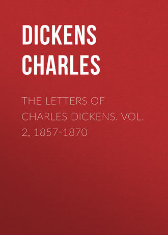 . The Letters of Charles Dickens. Vol. 2, 1857-1870