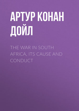 . The War in South Africa, Its Cause and Conduct