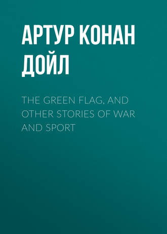 . The Green Flag, and Other Stories of War and Sport