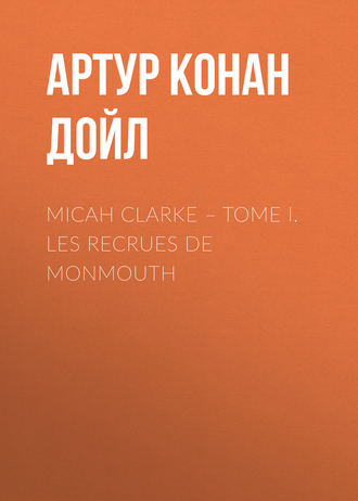 . Micah Clarke – Tome I. Les recrues de Monmouth