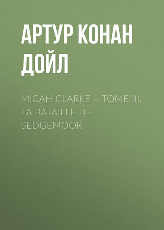 . Micah Clarke – Tome III. La Bataille de Sedgemoor