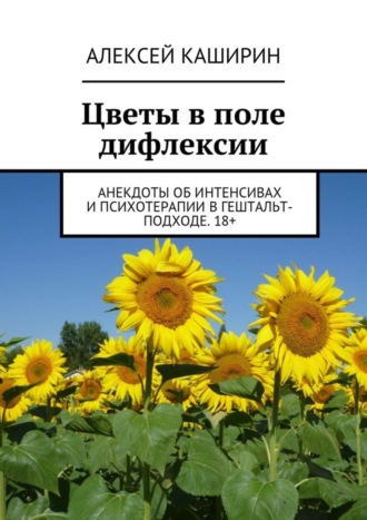 . Цветы в поле дифлексии. Анекдоты об интенсивах и психотерапии в гештальт-подходе. 18+