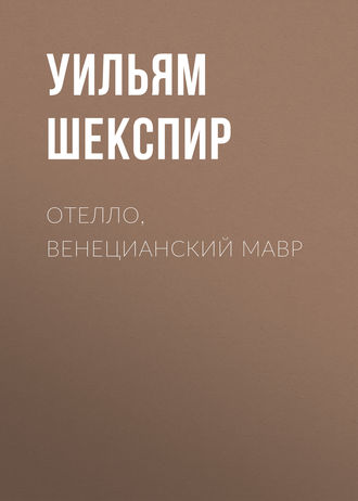 Уильям Шекспир. Отелло, венецианский мавр