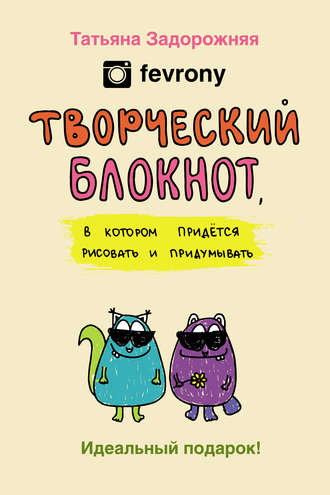 Татьяна Задорожняя @fevrony. Творческий блокнот, в котором придется рисовать и придумывать