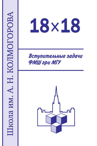 . 18×18. Вступительные задачи ФМШ при МГУ