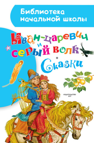 . Иван-царевич и серый волк. Сказки