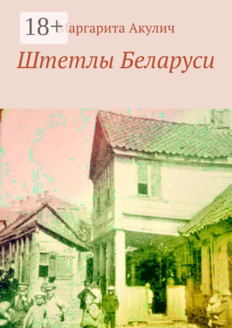 Маргарита Акулич. Штетлы Беларуси