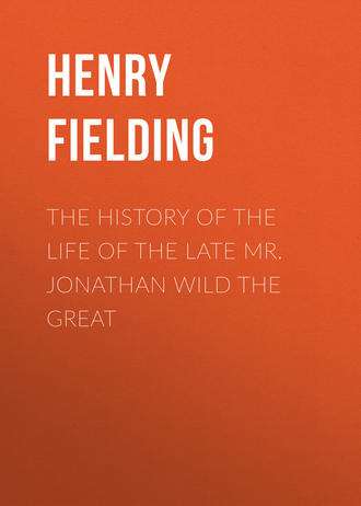 . The History of the Life of the Late Mr. Jonathan Wild the Great