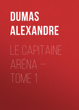 Александр Дюма. Le Capitaine Aréna — Tome 1