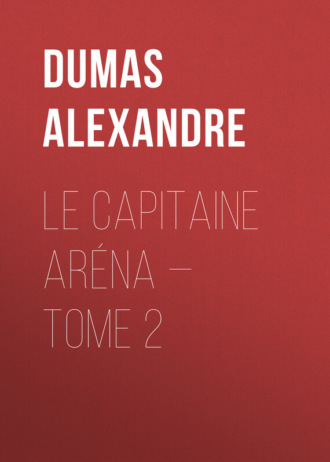 Александр Дюма. Le Capitaine Aréna — Tome 2