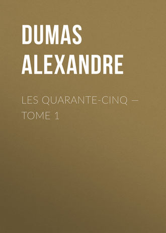 Александр Дюма. Les Quarante-Cinq — Tome 1