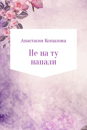 Анастасия Николаевна Копылова. Не на ту напали