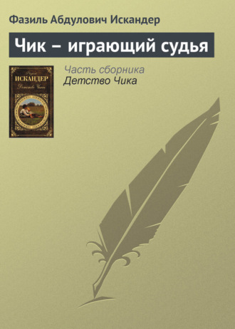Фазиль Искандер. Чик – играющий судья