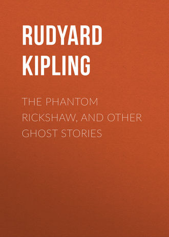 . The Phantom Rickshaw, and Other Ghost Stories