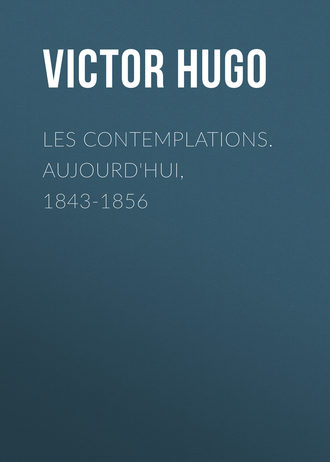 . Les contemplations. Aujourd'hui, 1843-1856