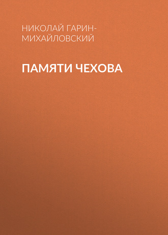 Николай Гарин-Михайловский. Памяти Чехова