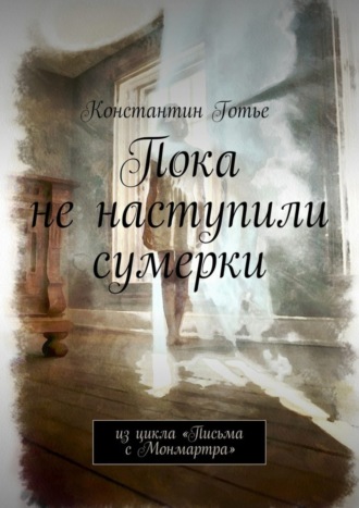 . Пока не наступили сумерки. Из цикла «Письма с Монмартра»