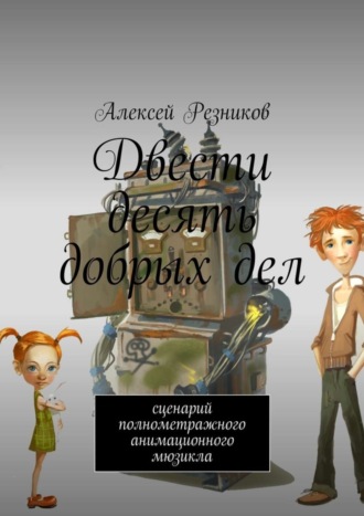 Алексей Резников. Двести десять добрых дел. Сценарий полнометражного анимационного мюзикла