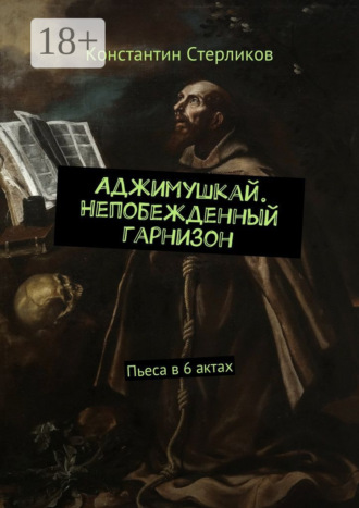 Константин Стерликов. Аджимушкай. Непобежденный гарнизон. Пьеса в 6 актах