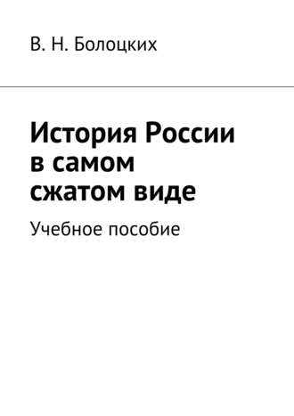 . История России в самом сжатом виде. Учебное пособие