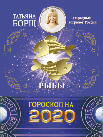 Татьяна Борщ. Рыбы. Гороскоп на 2020 год