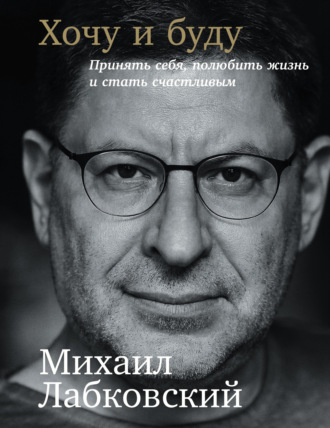. Хочу и буду: Принять себя, полюбить жизнь и стать счастливым